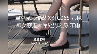 星空无限传媒 XKTC065 眼镜欲女夺走大屌处男之身 宋雨川