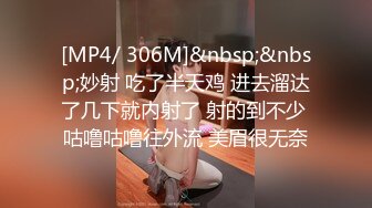 [MP4/ 306M]&nbsp;&nbsp;妙射 吃了半天鸡 进去溜达了几下就内射了 射的到不少 咕噜咕噜往外流 美眉很无奈