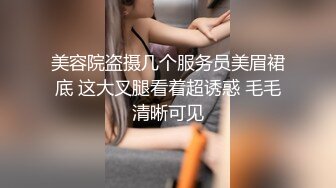 美容院盗摄几个服务员美眉裙底 这大叉腿看着超诱惑 毛毛清晰可见