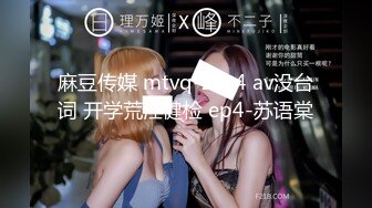 麻豆传媒 mtvq-24-4 av没台词 开学荒淫健检 ep4-苏语棠