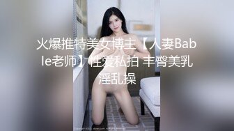 火爆推特美女博主【人妻Bable老师】性爱私拍 丰臀美乳淫乱操