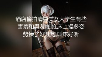 酒店偷拍清纯美女大学生有些害羞和男友啪啪,床上操多姿势操了好几炮,叫床好听