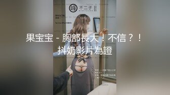 果宝宝 - 胸部長大！不信？！抖奶影片為證