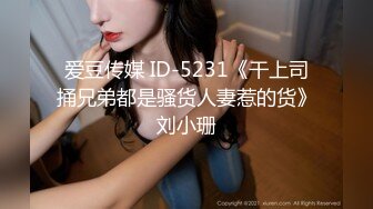 爱豆传媒 ID-5231《干上司捅兄弟都是骚货人妻惹的货》刘小珊