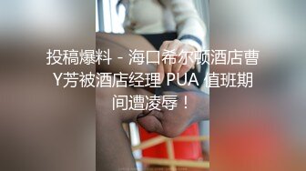 投稿爆料 - 海口希尔顿酒店曹Y芳被酒店经理 PUA 值班期间遭凌辱！