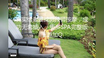 真实给老婆找男技师按摩，成功无套插入，更多SPA完整版下翻加Q