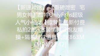 【新速片遞】 《重磅泄密⚡宅男女神》推特OnlyFans超级人气小仙女【欲梦】最新付费私拍2部~古装情趣被炮友爆操+隔着丝袜道具紫薇[863M/MP4/22:42]