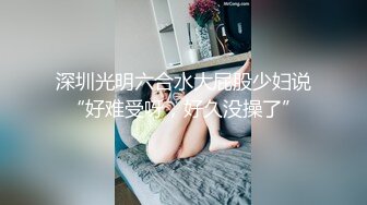 深圳光明六合水大屁股少妇说“好难受呀，好久没操了”