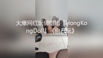 火爆网红玩偶姐姐『HongKongDoll』《自己玩》