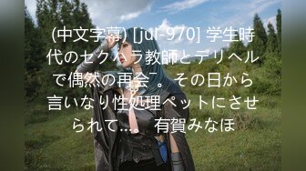 (中文字幕) [jul-970] 学生時代のセクハラ教師とデリヘルで偶然の再会―。その日から言いなり性処理ペットにさせられて…。 有賀みなほ