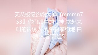 天花板级约炮大神『mmmn753』你们眼中的女神 操起来叫的很诱人 人生赢家约炮 白领 人妻 御姐5