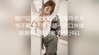 棚户区站街女暗拍小鸡鸡老大爷不戴套干靓妹舔一点口水做润滑剂，我们老了还行吗1