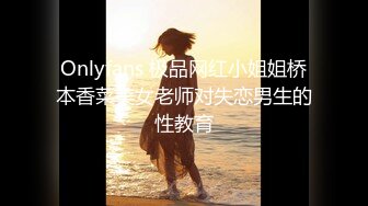 Onlyfans 极品网红小姐姐桥本香菜美女老师对失恋男生的性教育