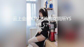 云上会所KTV之偷拍女厕所YSHS 57