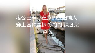 老公出差不在家的少妇情人 穿上各种丝袜啪啪啪 露脸完整版