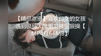 【精品泄密】喜欢口交的女孩遇到极品大屌男友被狠狠操【MP4/166MB】