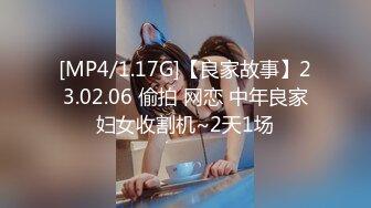 [MP4/1.17G]【良家故事】23.02.06 偷拍 网恋 中年良家妇女收割机~2天1场