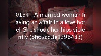 0164 - A married woman having an affair in a love hotel. She shook her hips violently (ph62cd3e139b483)