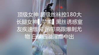 顶级女神 超级丝袜控180大长腿女神▌苹果▌黑丝诱惑室友疾速缴械 吊带高跟爆刺尤物 白浆四溢淫靡中出