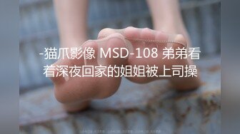 -猫爪影像 MSD-108 弟弟看着深夜回家的姐姐被上司操