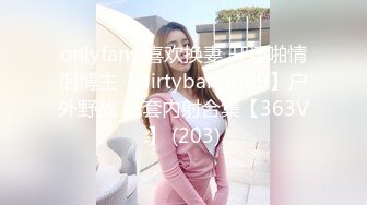 onlyfans 喜欢换妻 开淫啪情侣博主【dirtybangg69】户外野战 无套内射合集【363V】 (203)