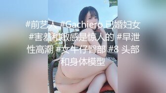 #前艺人 #Gachiero 已婚妇女 #害羞和敏感是惊人的 #早泄性高潮 #女牛仔臀部 #8 头部和身体模型