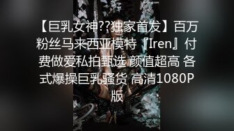 【巨乳女神??独家首发】百万粉丝马来西亚模特『Iren』付费做爱私拍甄选 颜值超高 各式爆操巨乳骚货 高清1080P版