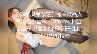 【独家极品珍藏】秀人极品人气嫩模小蛮妖『Yummy』四点全开 怼着菊拍 BB掰开让你插 顶不住缴械投降