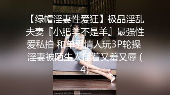 【绿帽淫妻性爱狂】极品淫乱夫妻『小肥羊不是羊』最强性爱私拍 和单男情人玩3P轮操 淫妻被陌生人插着又羞又辱 (4)