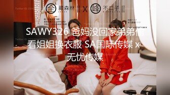 SAWY326 爸妈没回家弟弟偷看姐姐换衣服 SA国际传媒 x 无忧传媒