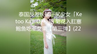 ✨泰国反差长腿巨尻少女「Ketoo Ka」OF私拍 菊花入肛塞鲍鱼吃圣女果【第三弹】(22v)