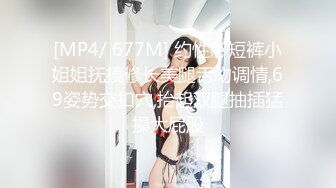 [MP4/ 677M] 约性感短裤小姐姐抚摸修长美腿舌吻调情,69姿势交扣穴,抬起双腿抽插猛操大屁股