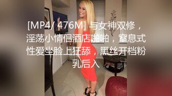 [MP4/ 476M] 与女神双修，淫荡小情侣酒店啪啪，窒息式性爱坐脸上狂舔，黑丝开档粉乳后入