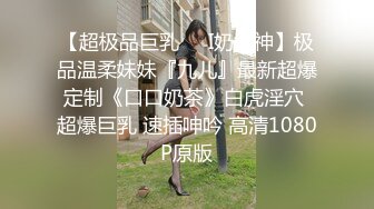 【超极品巨乳❤️I奶女神】极品温柔妹妹『九儿』最新超爆定制《口口奶茶》白虎淫穴 超爆巨乳 速插呻吟 高清1080P原版